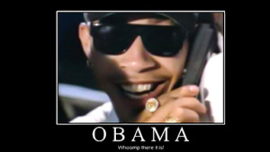 WHOOMP THERE IT IS OBAMA
